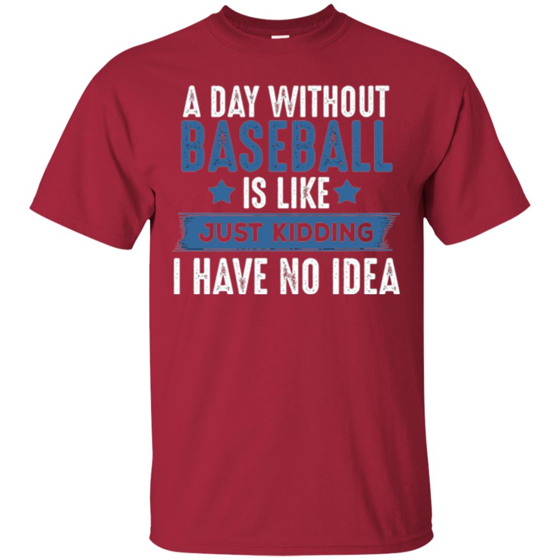 Baseball Lovers T-shirt A Day Without Baseball Is Like Just Kidding Cardinal