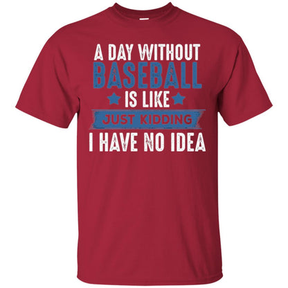 Baseball Lovers T-shirt A Day Without Baseball Is Like Just Kidding Cardinal