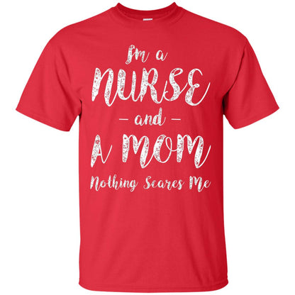 Im A Nurse And A Mom Nothings Scares Me Funny Nursing Shirt Red