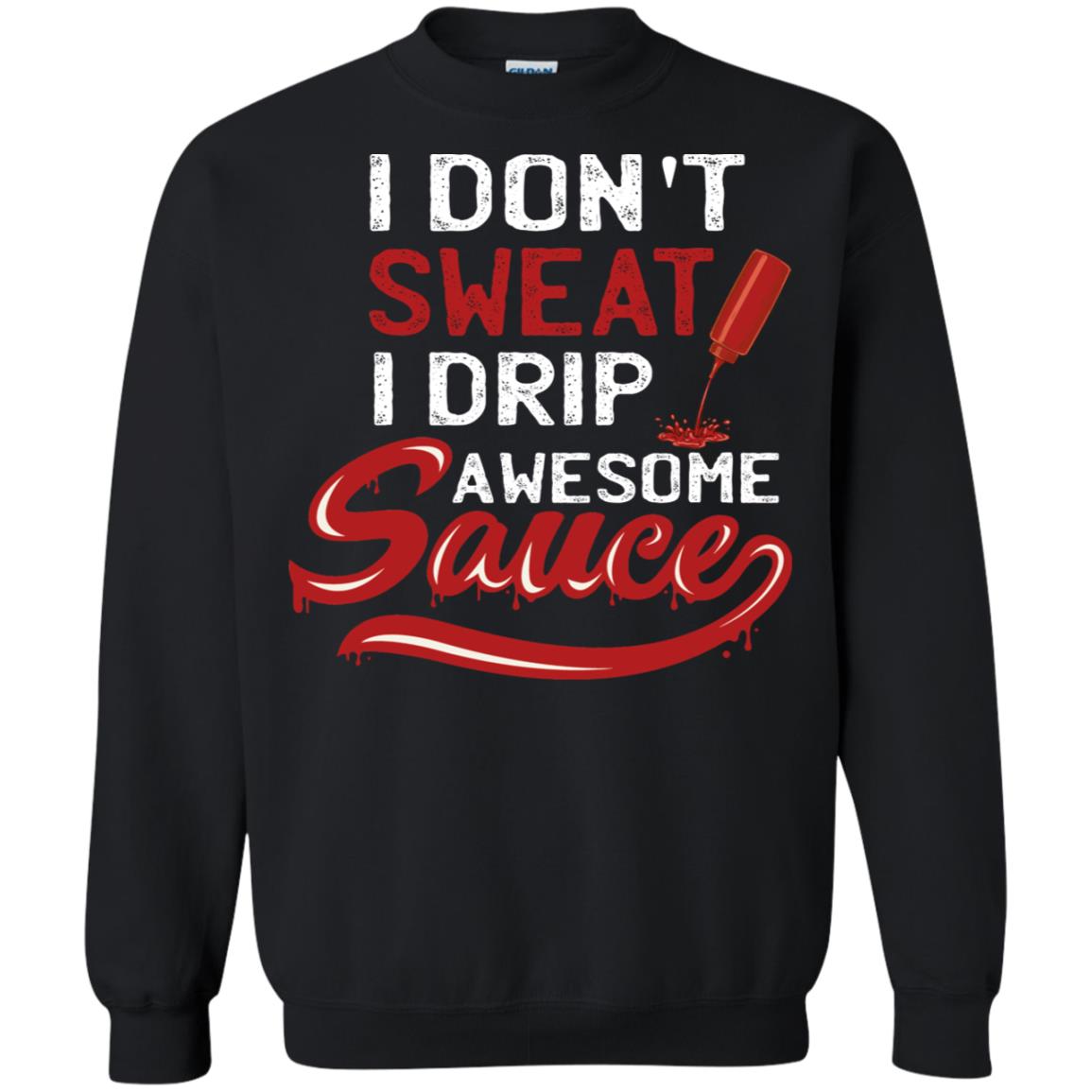 I Don't Sweat I Drip Awesome Sauce Shirt Black