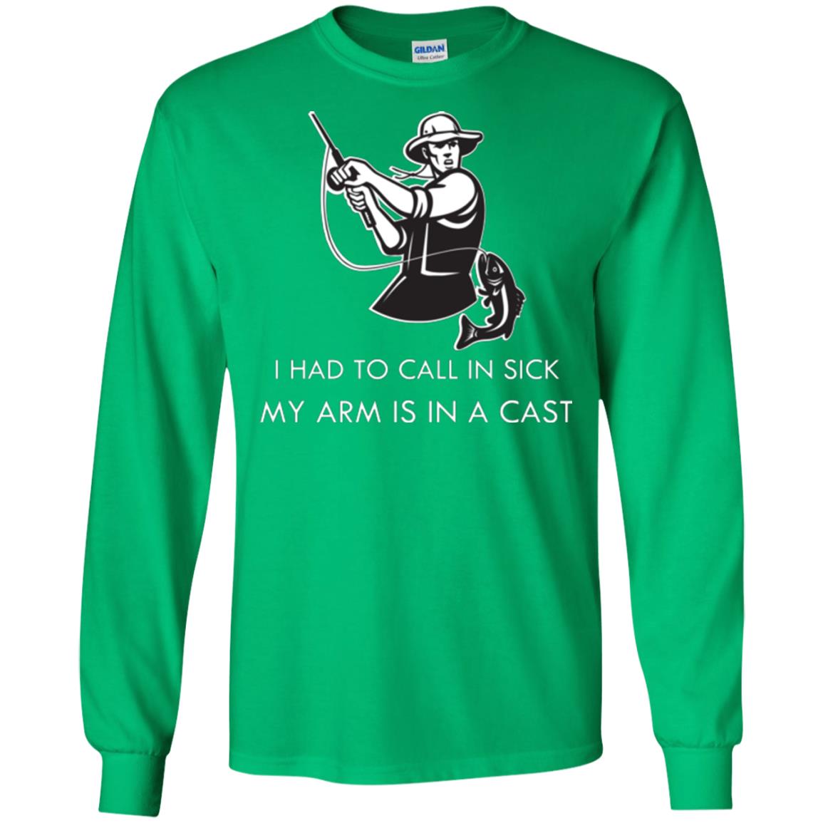 Fisherman T-shirt I Had To Call In Sick My Arm Is In A Cast Irish Green