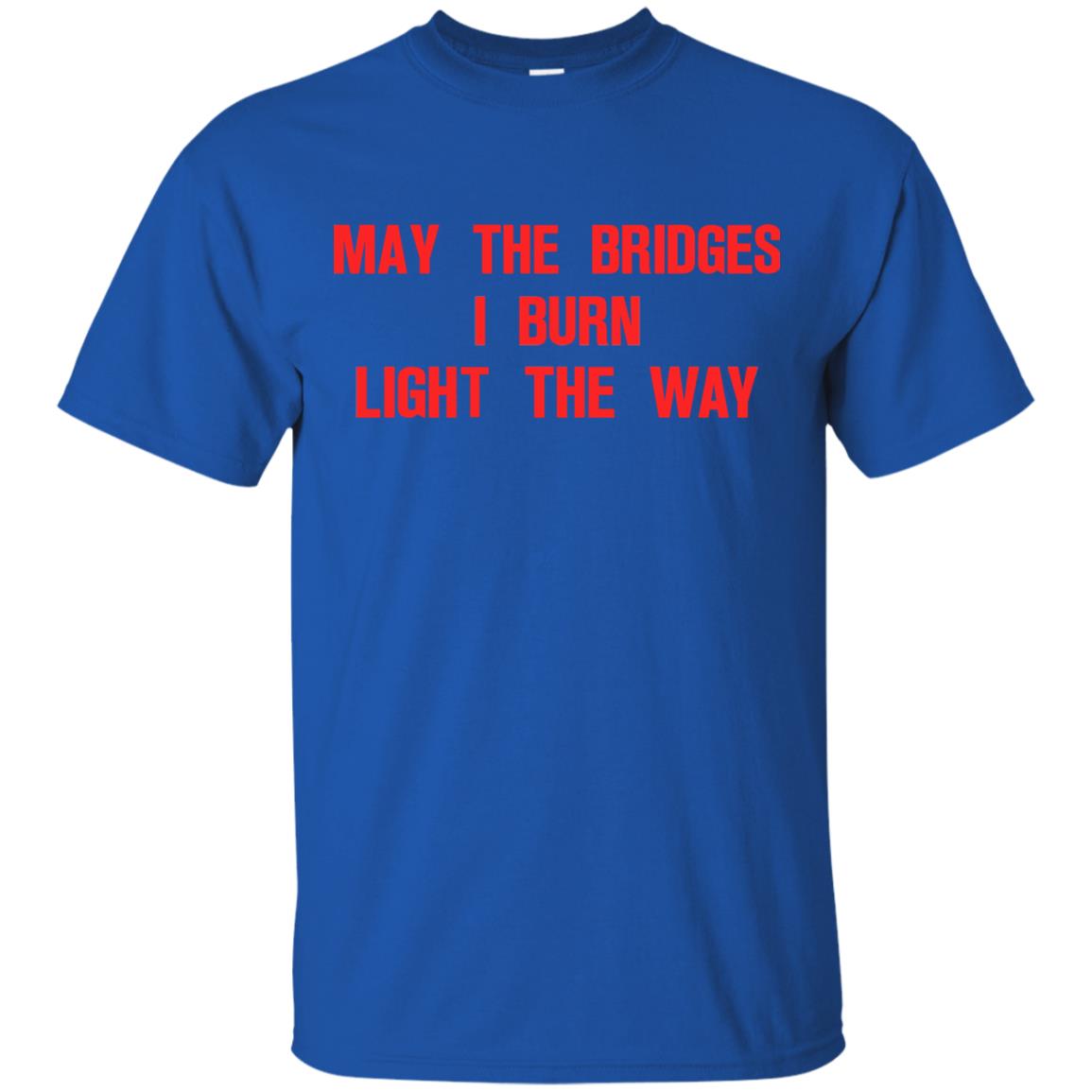 May The Bridges I Burn Light The Way T-shirt Royal