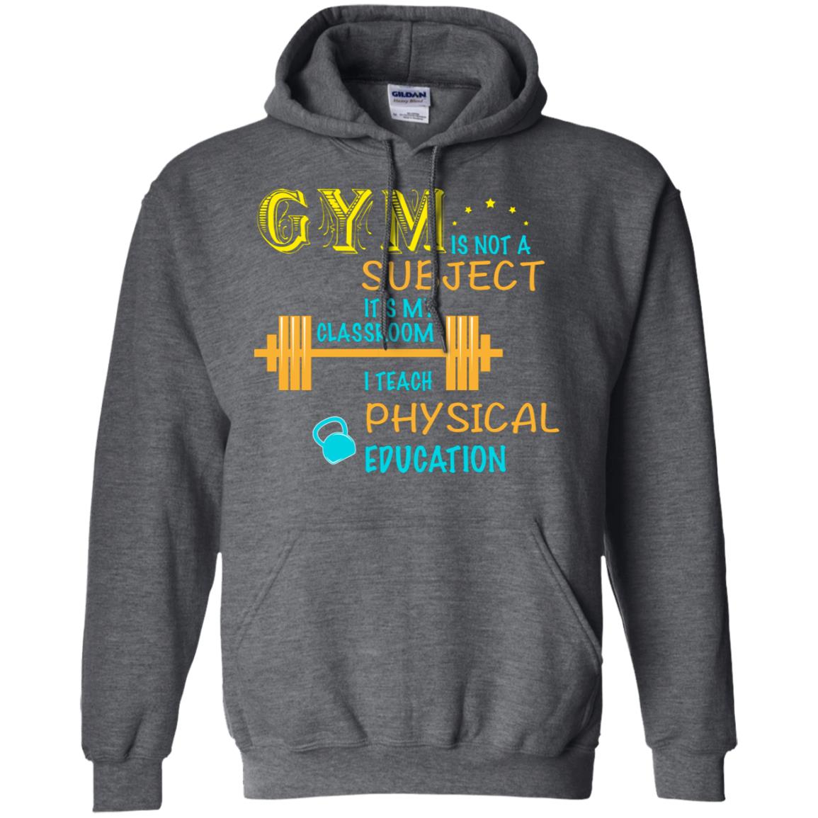 Gym Is Not A Subject It's My Classroom Teach Physical Edcucation Shirt Dark Heather