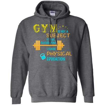 Gym Is Not A Subject It's My Classroom Teach Physical Edcucation Shirt Dark Heather