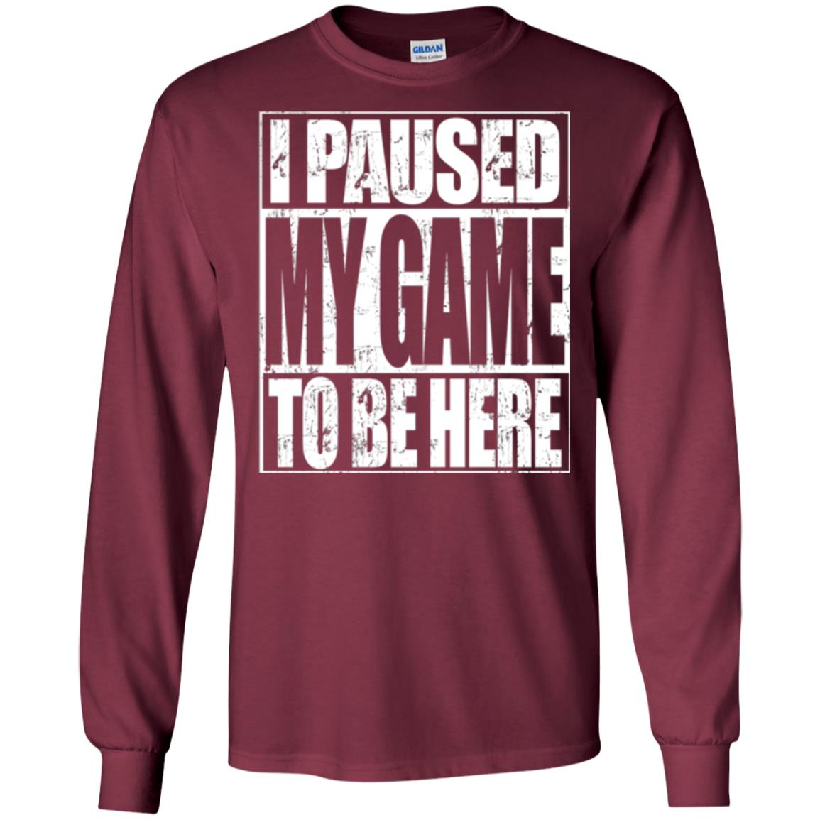 Funny Gamer T-shirt I Paused My Game To Be Here Maroon