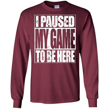 Funny Gamer T-shirt I Paused My Game To Be Here Maroon