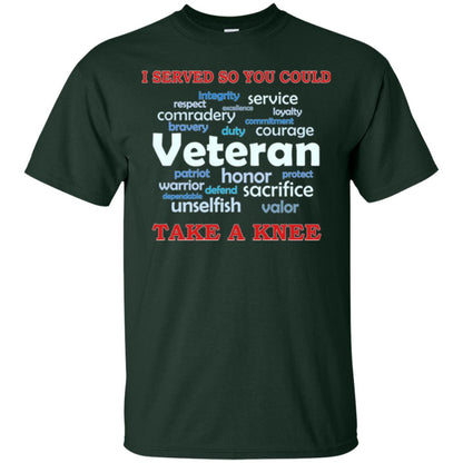 I Served So You Could Take A Knee Veteran Sacrifice T-shirt Forest Green