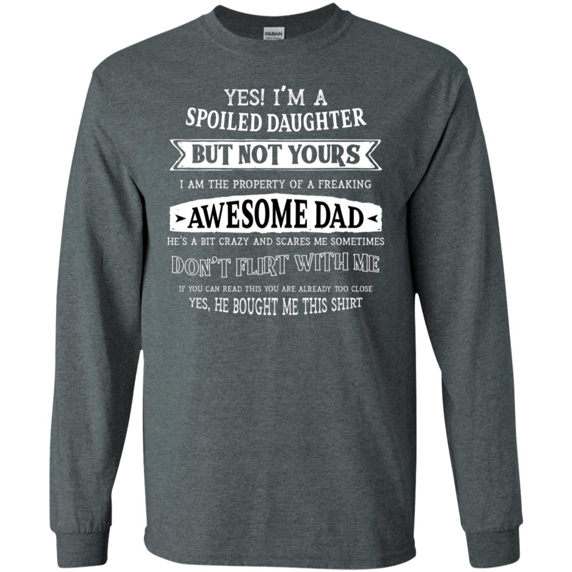 Yes Im A Spoiled Daughter But Not Yours I Am The Property Of A Freaking Awesome Dad Dark Heather