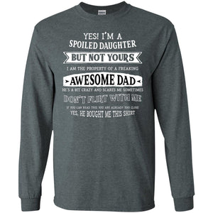 Yes Im A Spoiled Daughter But Not Yours I Am The Property Of A Freaking Awesome DadG240 Gildan LS Ultra Cotton T-Shirt