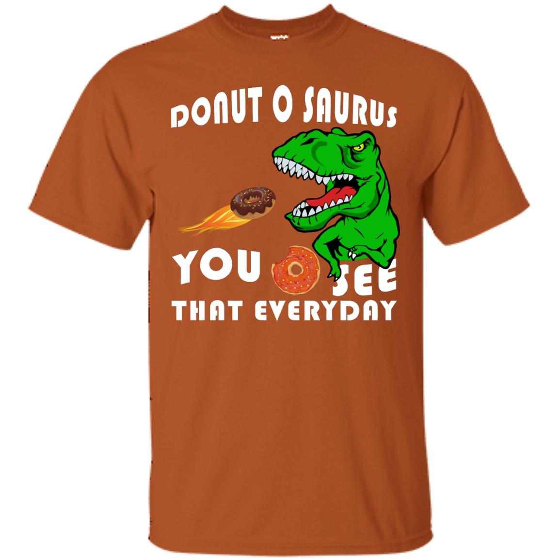 Donut O Saurus You O See That Everyday Donut Saurus Shirt Texas Orange