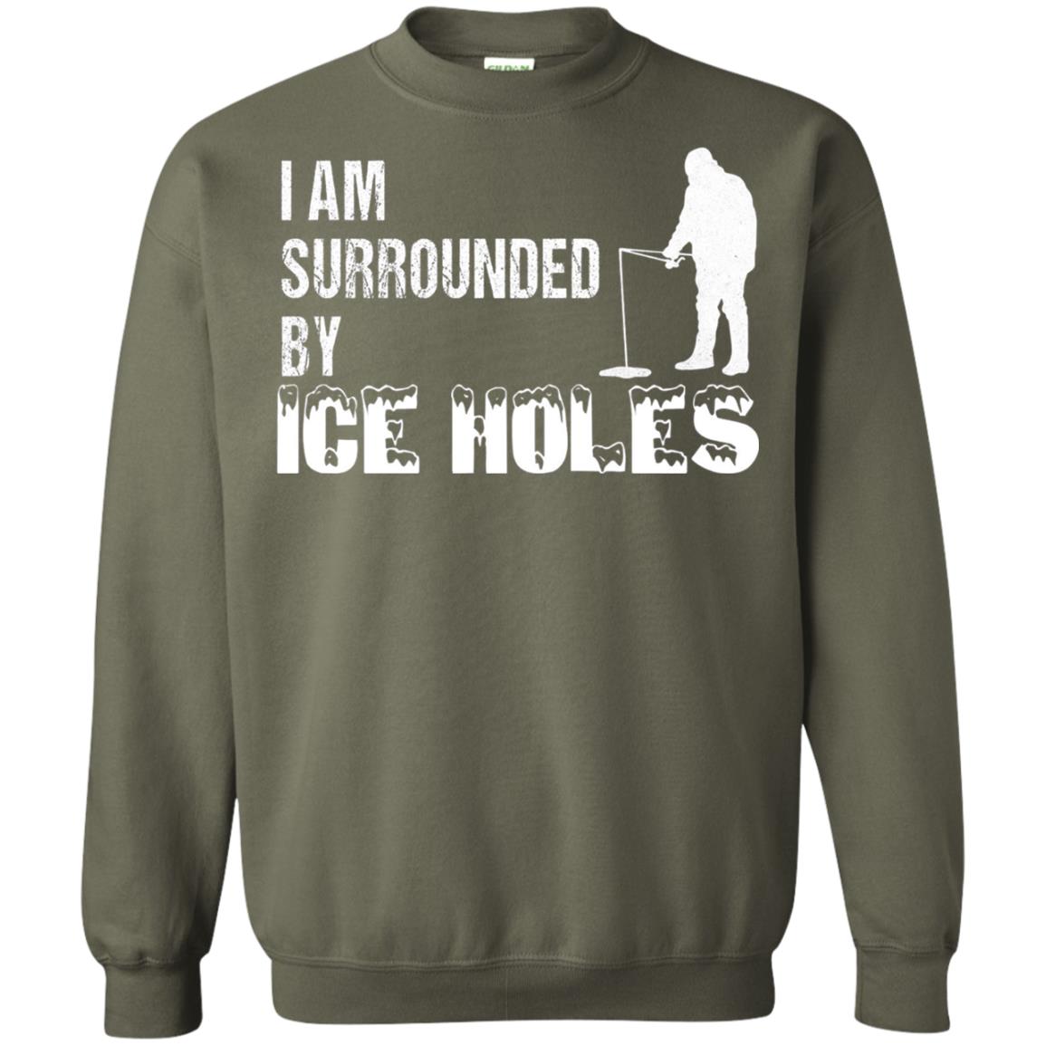 Ice Fishing T-shirt I Am Surrounded By Ice Holes Military Green