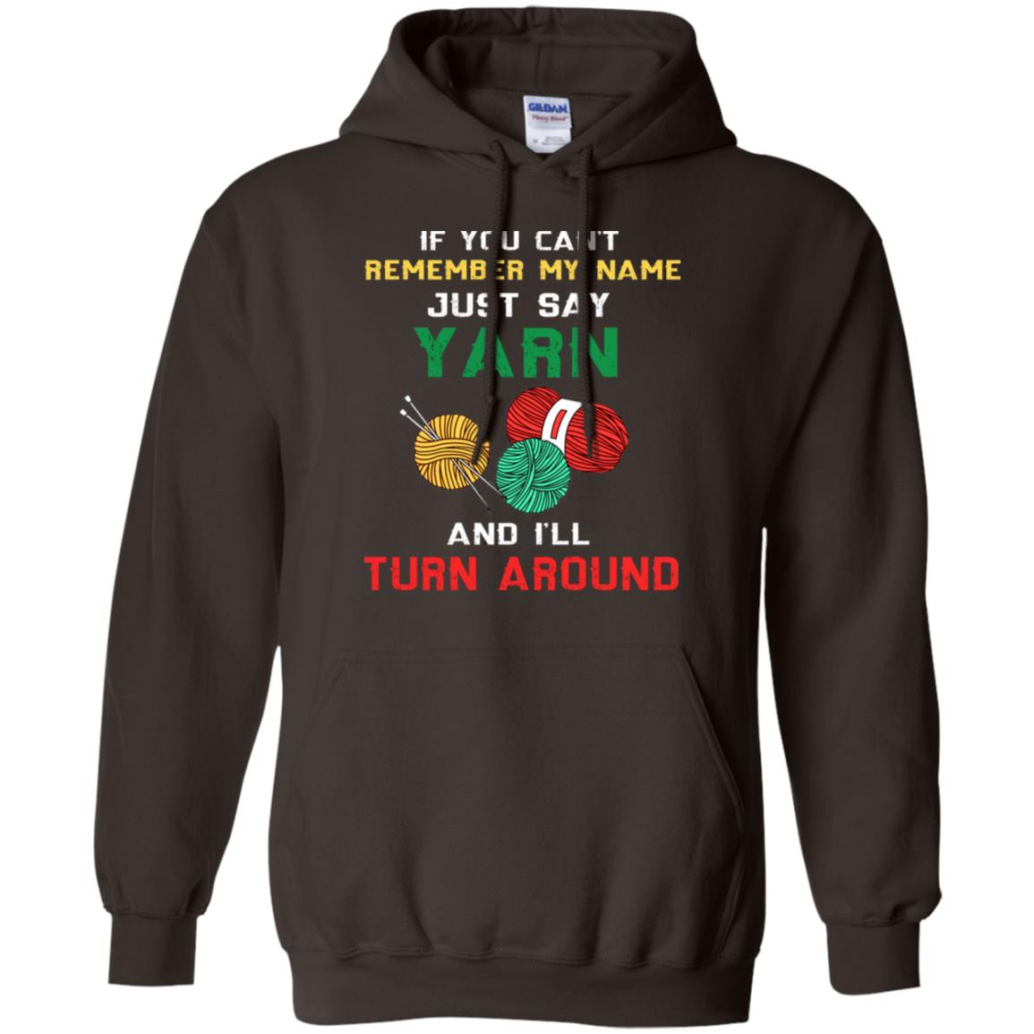 If You Cant Remember My Name Just Say Yarn And I Will Turn Around Shirt Dark Chocolate
