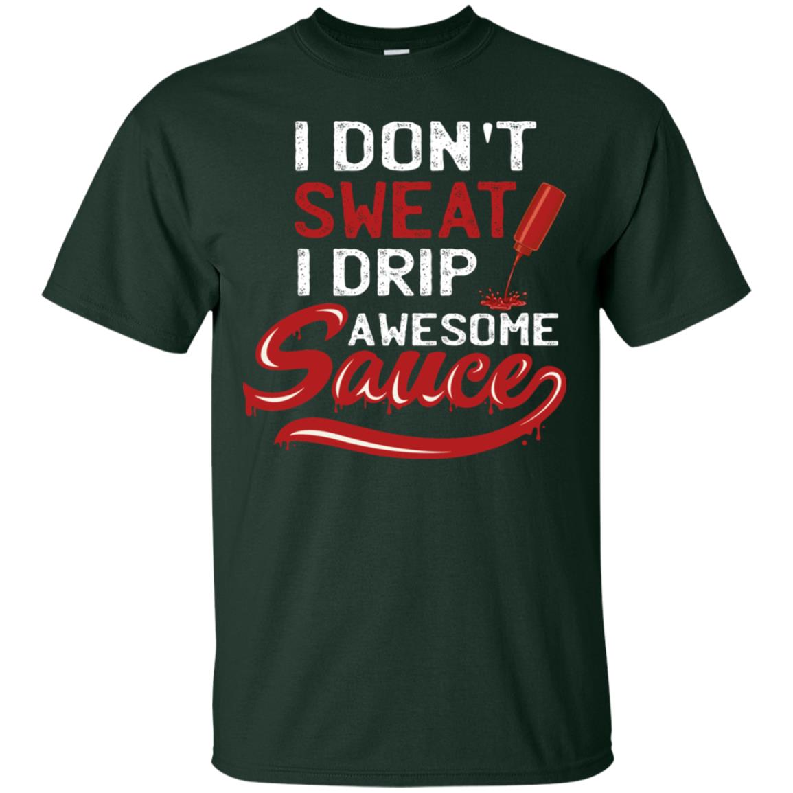 I Don't Sweat I Drip Awesome Sauce Shirt Forest