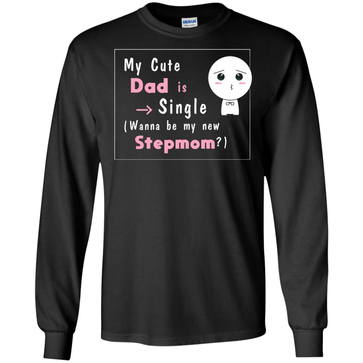 My Cute Dad Is Single Wanna Be My New Stepmom ShirtG240 Gildan LS Ultra Cotton T-Shirt