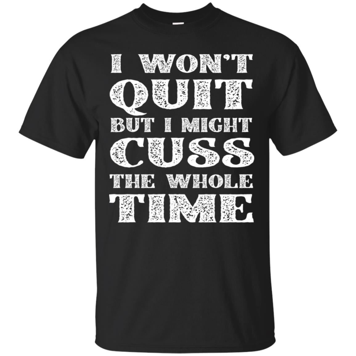 I Won't Quit But I Might Cuss The Whole Time Shirt Black
