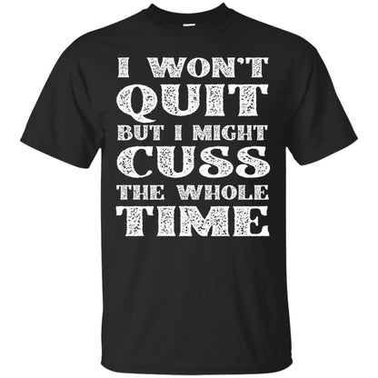 I Won't Quit But I Might Cuss The Whole Time Shirt Black