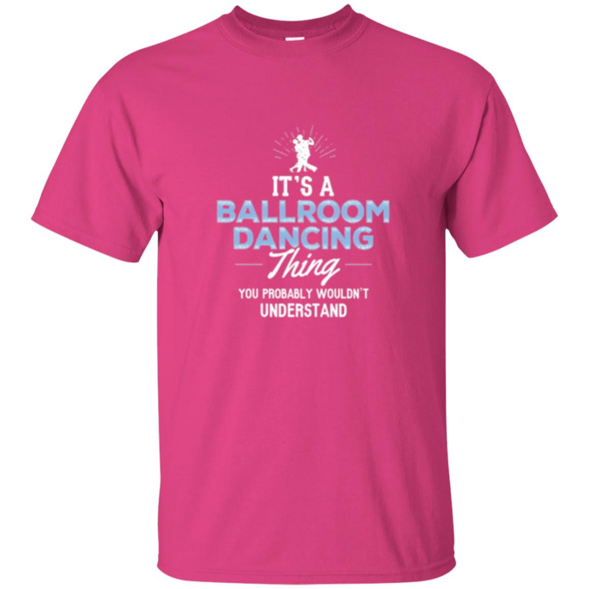 Ballroom Dancing T-shirt You Wouldn_t Understand Heliconia