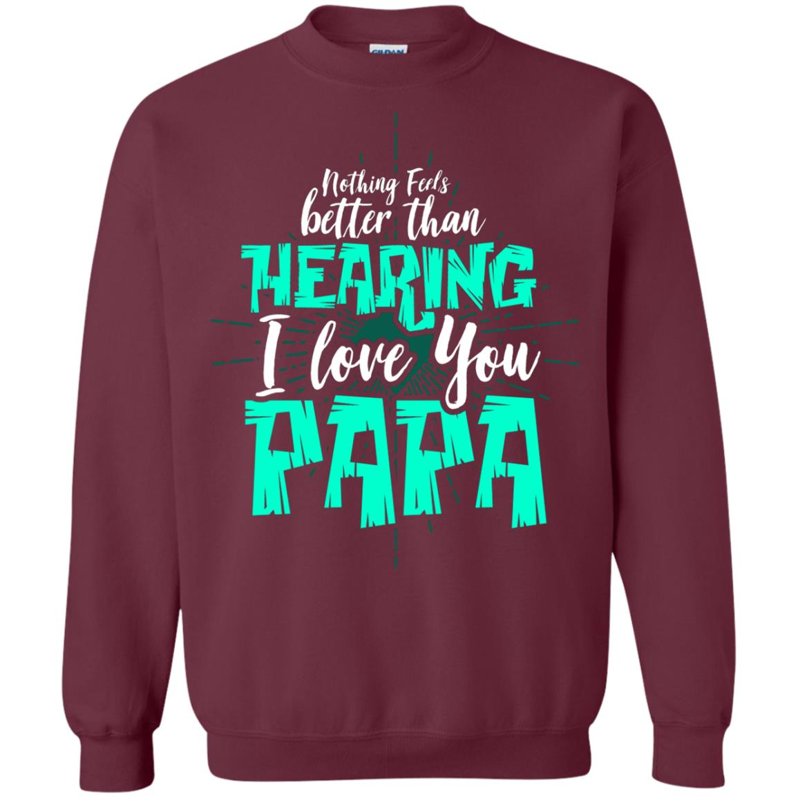 Nothing Feels Better Than Hearing I Love You Papa Cool Saying Shirt For Papa Maroon