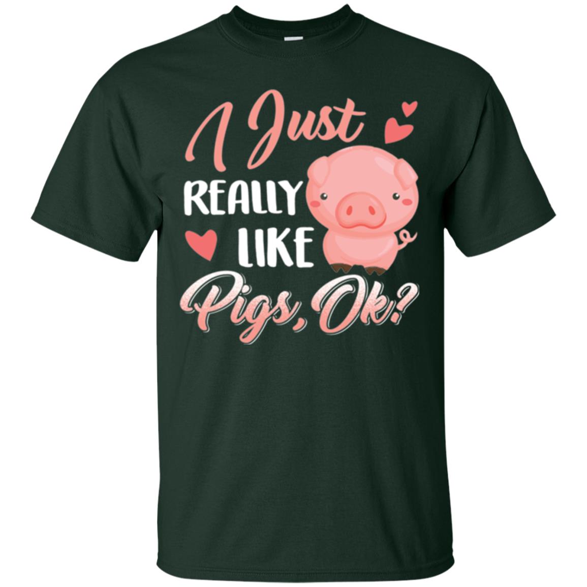Pig Lover T-shirt I Just Really Like Pigs Ok Forest Green