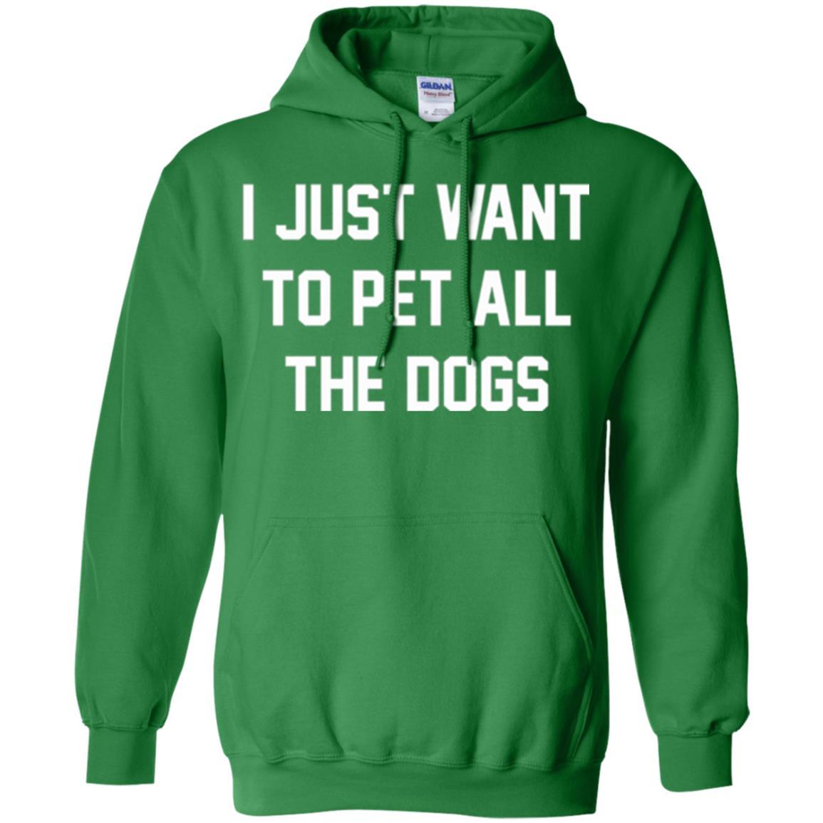 Dog Lover T-shirt I Just Want To Pet All The Dogs Irish Green