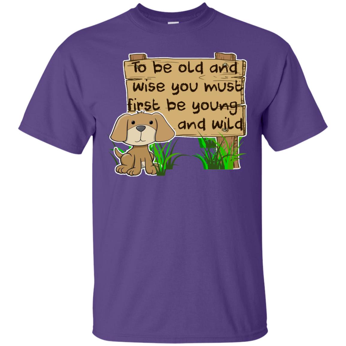 To Be Old And Wise You Must First Be Young And Wild Shirt Funny Dog Lovers Shirt Purple