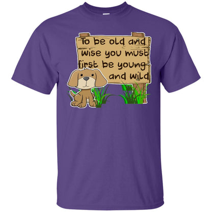 To Be Old And Wise You Must First Be Young And Wild Shirt Funny Dog Lovers Shirt Purple