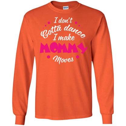 Dancing Mom T-shirt I Don_t Gotta Dance I Make Mommy Moves Mom Orange