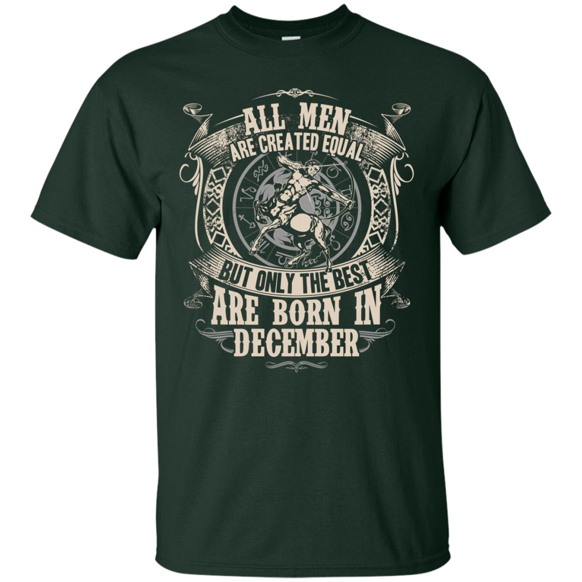 All Men Are Created Equal, But Only The Best Are Born In December T-shirt Forest