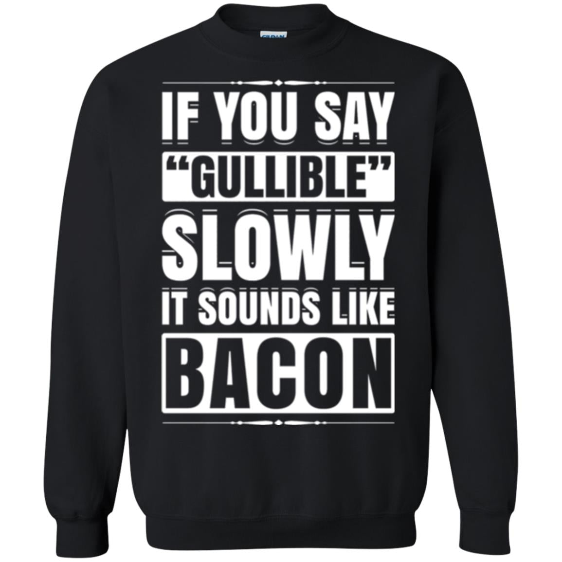 If You Say Gullible Slowly It Sounds Like Bacon Pun T-shirt Black