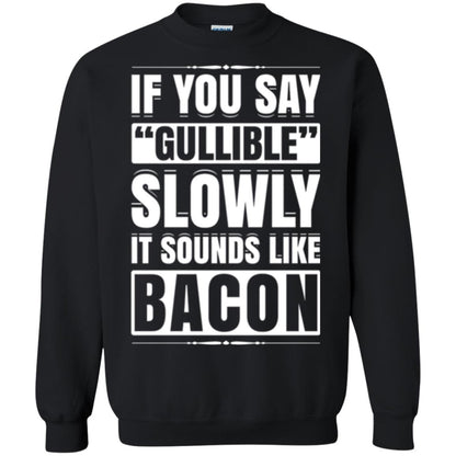If You Say Gullible Slowly It Sounds Like Bacon Pun T-shirt Black
