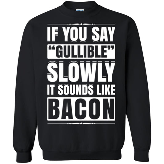 If You Say Gullible Slowly It Sounds Like Bacon Pun T-shirt Black