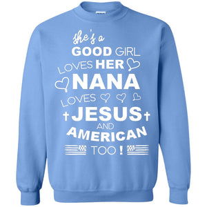 She Is A Good Girl Loves Her Nana Loves Jesus And American Too ShirtG180 Gildan Crewneck Pullover Sweatshirt 8 oz.
