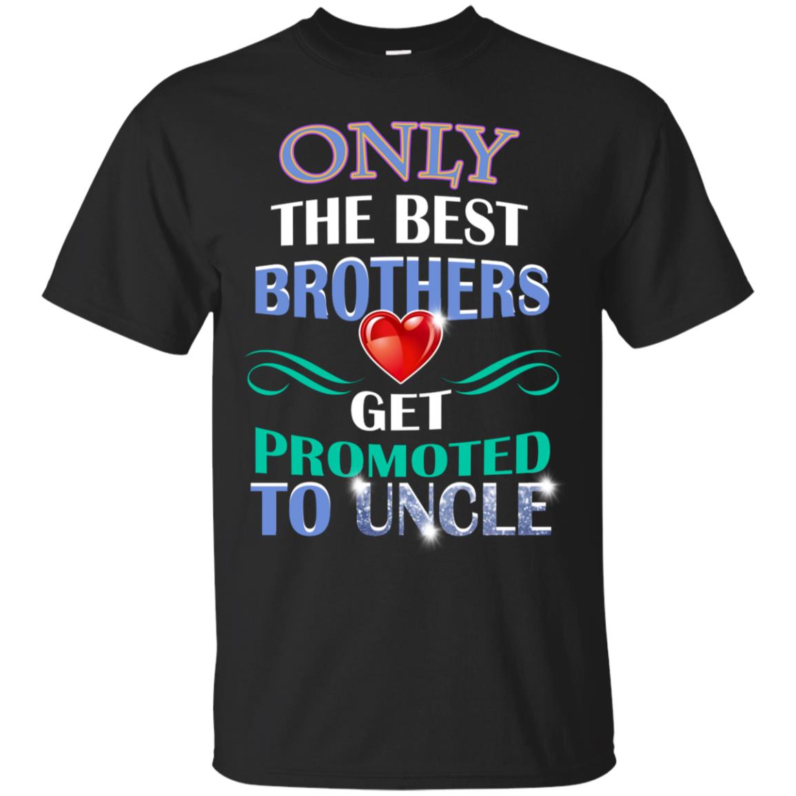 Only The Best Brother Get Promoted To Uncle Shirt Black