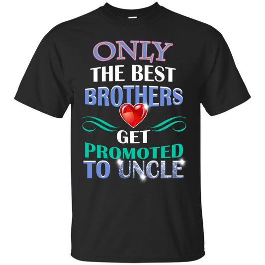Only The Best Brother Get Promoted To Uncle Shirt Black