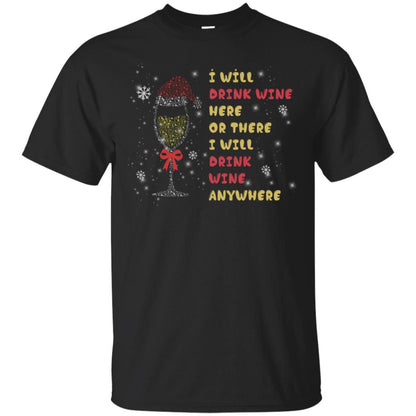 I Will Drink Wine Here Or There I Will Drink Wine Everywhere X-mas Drinking Wine Shirt Black