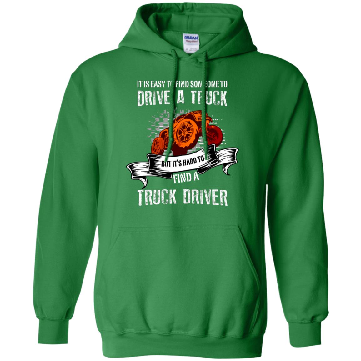 It's Easy To Find Someone To Driver A Truck But It's Hard To Finda Truck Driver Shirt Irish Green