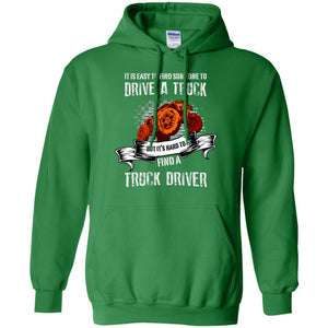 It's Easy To Find Someone To Driver A Truck But It's Hard To Finda Truck Driver ShirtG185 Gildan Pullover Hoodie 8 oz.