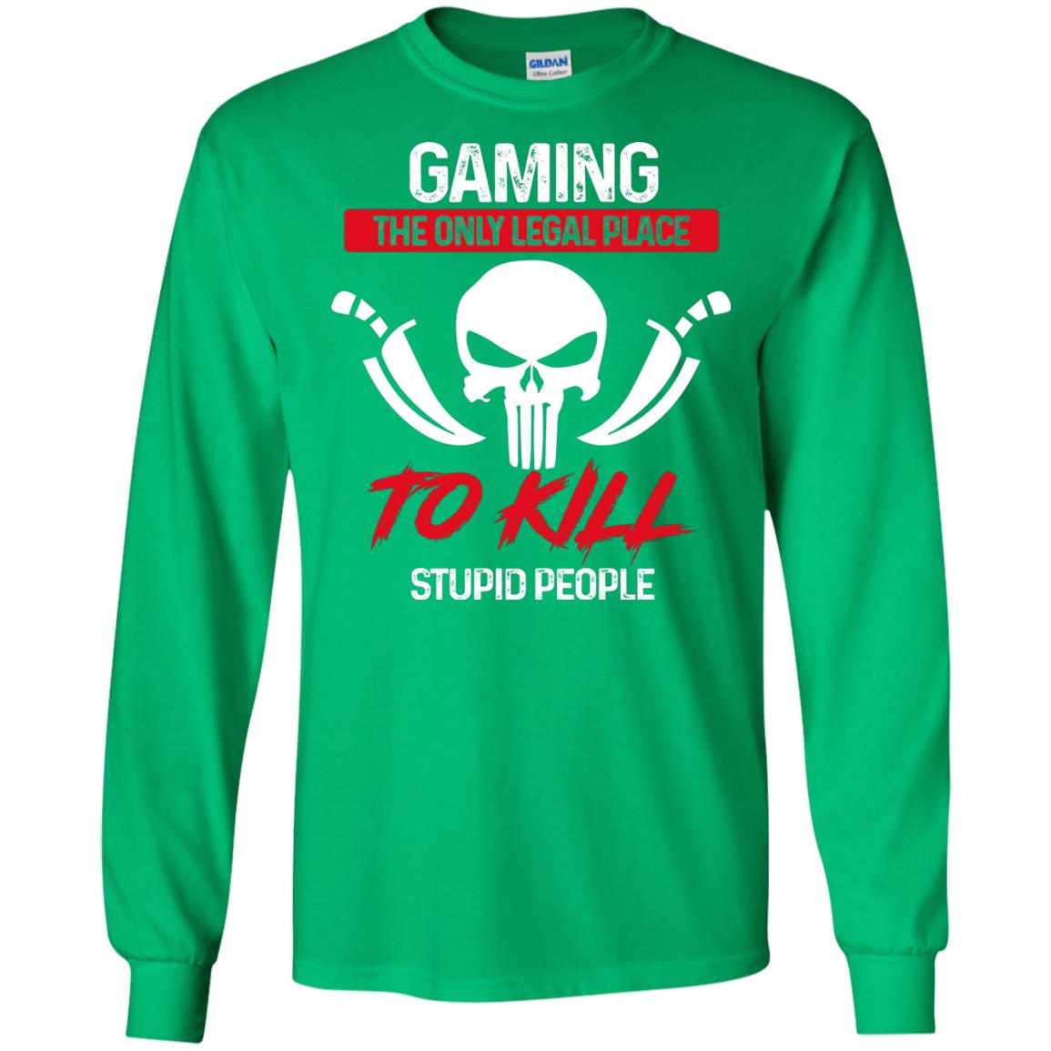 Gaming The Only Legal Place To Kill Stupid People Gamer Shirt Irish Green