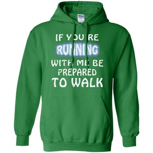 If You're Running With Me Be Prepared To Walk ShirtG185 Gildan Pullover Hoodie 8 oz.