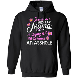 Just A Regular Mama Trying Not To Raise An Asshole Shirt For MomG185 Gildan Pullover Hoodie 8 oz.