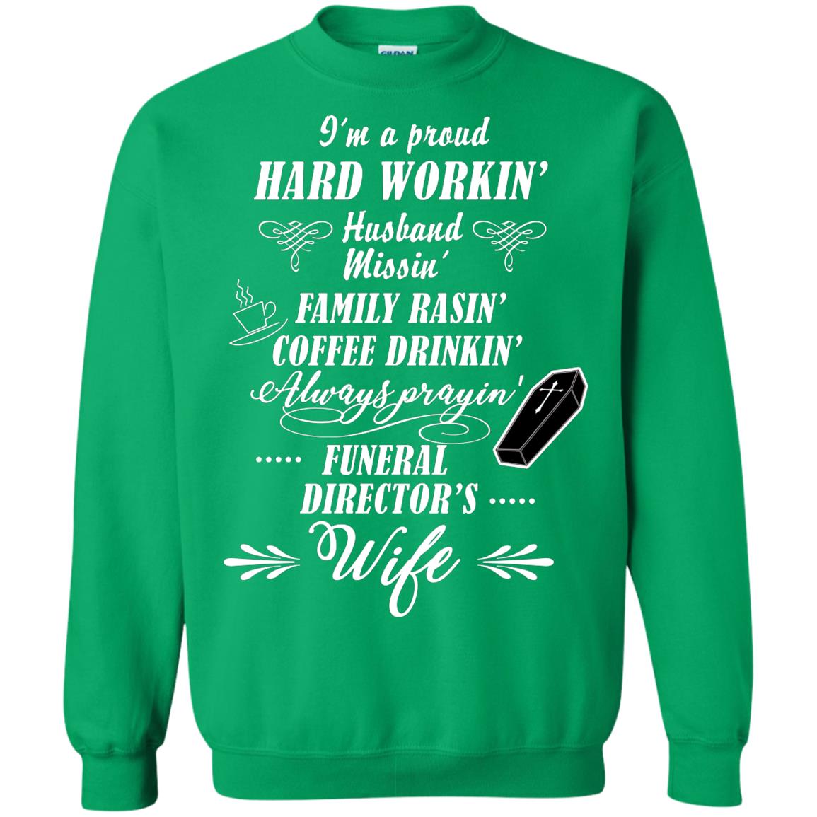 I'm A Proud Hard Workin' Husband Missin' Family Rasin' Coffee Drinkin' Always Prayin' Funeral Director's Wife Irish Green
