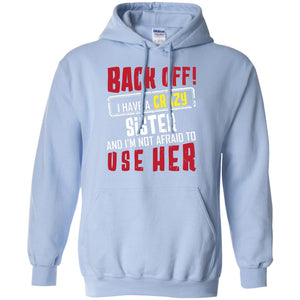 Back Off I Have A Crazy Sister And I_m Not Afraid To Use Her Sister ShirtG185 Gildan Pullover Hoodie 8 oz.