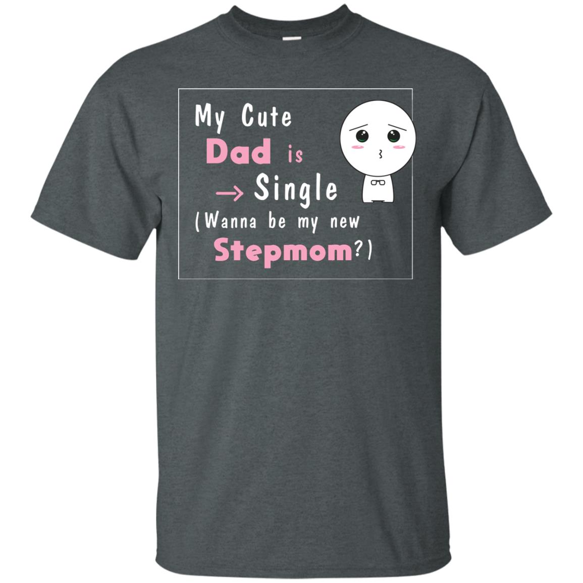 My Cute Dad Is Single Wanna Be My New Stepmom Shirt Dark Heather