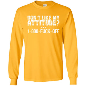 Don_t Like My Attitude 1-800-fuck-off T-shirtG240 Gildan LS Ultra Cotton T-Shirt