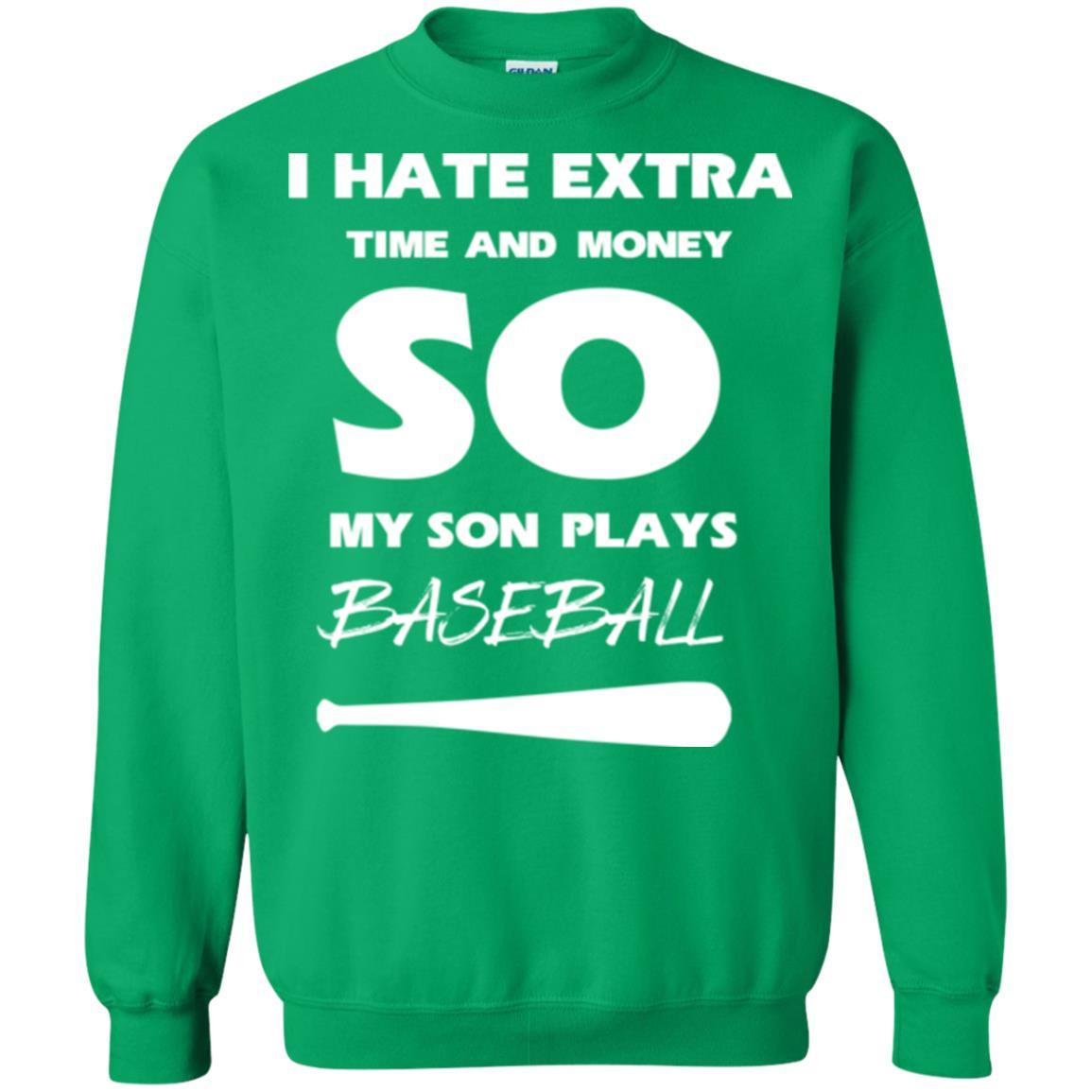 Baseball T-shirt I Hate Extra Time And Money So My Son Plays Baseball Irish Green