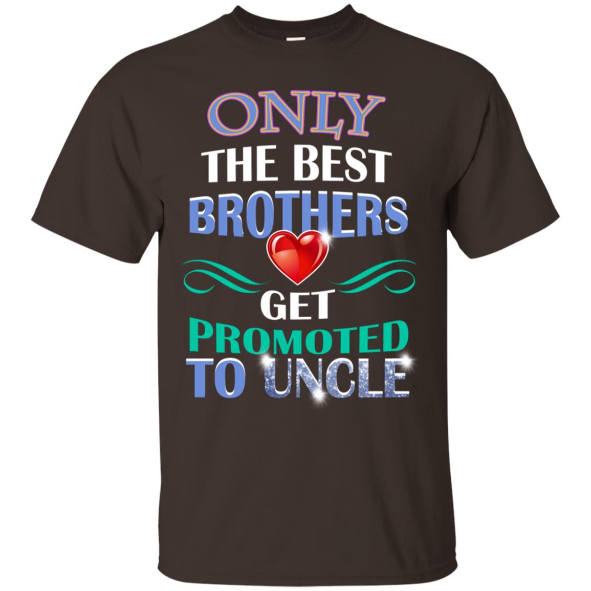 Only The Best Brother Get Promoted To Uncle Shirt Dark Chocolate