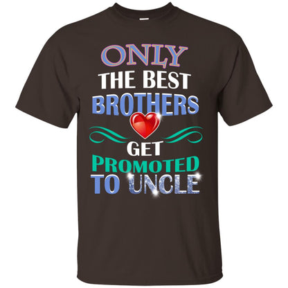 Only The Best Brother Get Promoted To Uncle Shirt Dark Chocolate