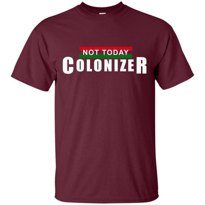 Not Today Colonizer Funny Novelty Political T-shirt Maroon