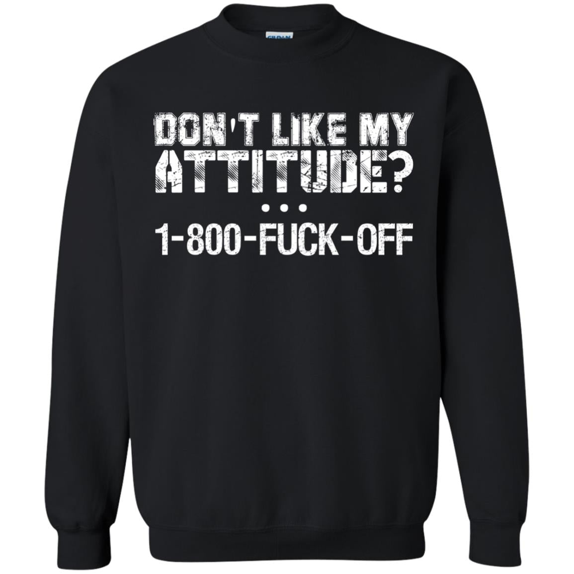 Don_t Like My Attitude 1-800-fuck-off T-shirtG180 Gildan Crewneck Pullover Sweatshirt 8 oz.