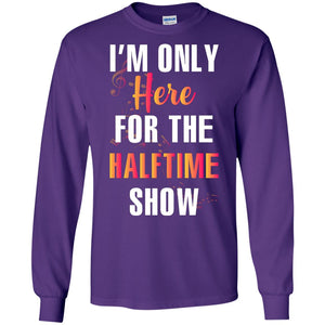 Im Only Here For The Halftime Show Marching Band Music Lovers ShirtG240 Gildan LS Ultra Cotton T-Shirt